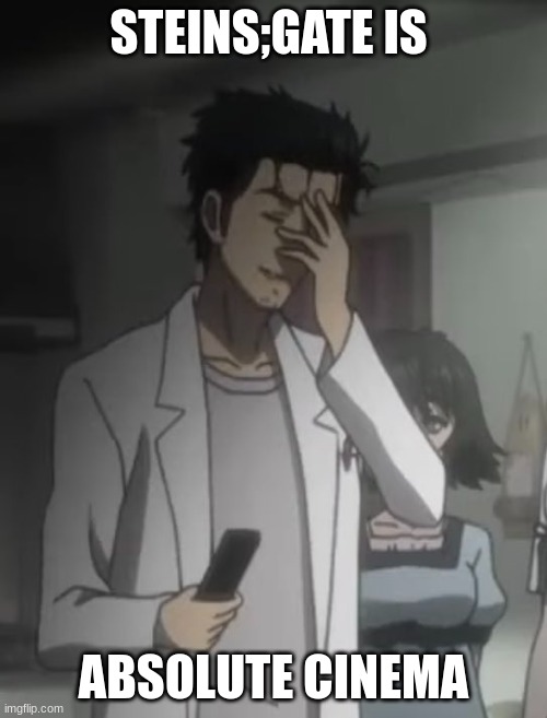 Absolute Cinema | STEINS;GATE IS; ABSOLUTE CINEMA | image tagged in okabe facepalm | made w/ Imgflip meme maker