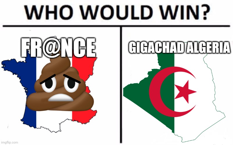 W algeria L fr@nce | FR@NCE; GIGACHAD ALGERIA | image tagged in memes,who would win | made w/ Imgflip meme maker