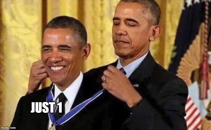 obama medal | JUST 1 | image tagged in obama medal | made w/ Imgflip meme maker