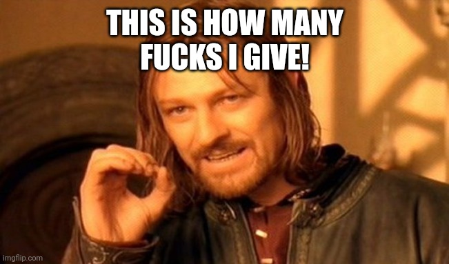 THIS IS HOW MANY
FUCKS I GIVE! | image tagged in memes,one does not simply | made w/ Imgflip meme maker