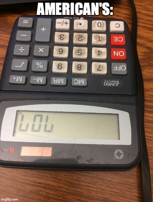 Calculator lol | AMERICAN'S: | image tagged in calculator lol | made w/ Imgflip meme maker