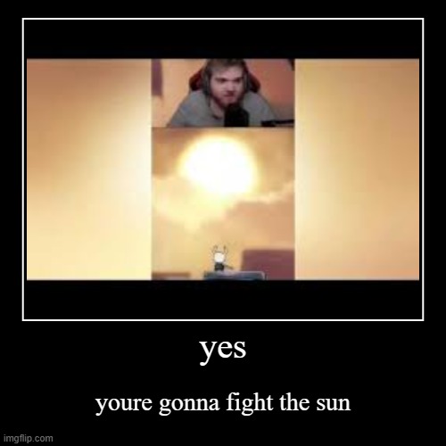 bjjfgdtvjgb | yes | youre gonna fight the sun | image tagged in funny,demotivationals | made w/ Imgflip demotivational maker