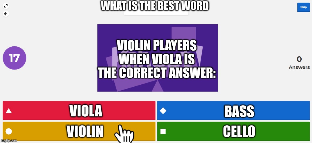 The Best Word | WHAT IS THE BEST WORD; VIOLIN PLAYERS WHEN VIOLA IS THE CORRECT ANSWER:; VIOLA; BASS; CELLO; VIOLIN | image tagged in kahoot meme,the,best,word,is,blank | made w/ Imgflip meme maker