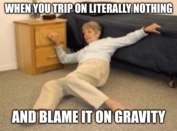 Why Gravity, why?? | WHEN YOU TRIP ON LITERALLY NOTHING; AND BLAME IT ON GRAVITY | image tagged in woman falling in shock,funny,funny memes,fun | made w/ Imgflip meme maker