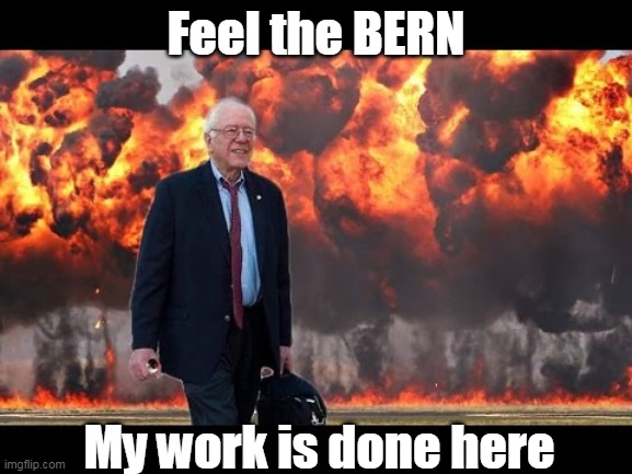 Feel the BERN My work is done here | made w/ Imgflip meme maker