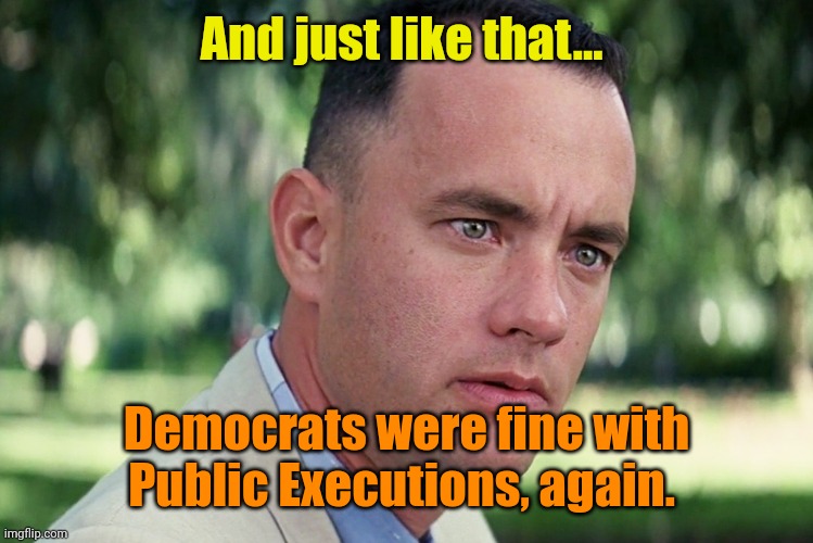 Luigi "The Squeegee" says it's ok, now! | And just like that... Democrats were fine with Public Executions, again. | image tagged in memes,and just like that | made w/ Imgflip meme maker