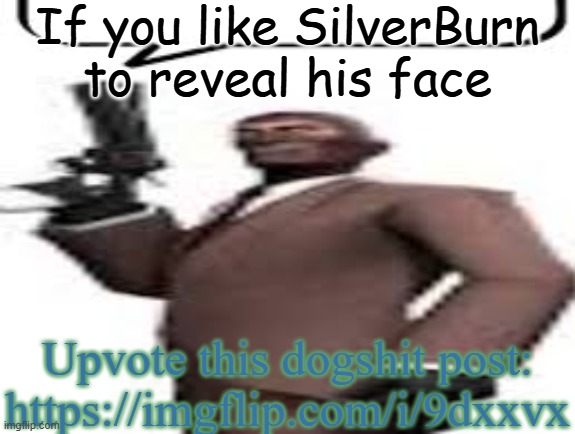 SilverBurn face reveal | If you like SilverBurn to reveal his face; Upvote this dogshit post: https://imgflip.com/i/9dxxvx | image tagged in tf2 spy,memes,msmg,face reveal | made w/ Imgflip meme maker