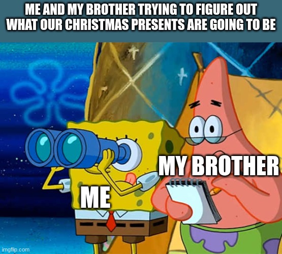 Christmas presents | ME AND MY BROTHER TRYING TO FIGURE OUT WHAT OUR CHRISTMAS PRESENTS ARE GOING TO BE; MY BROTHER; ME | image tagged in spy | made w/ Imgflip meme maker