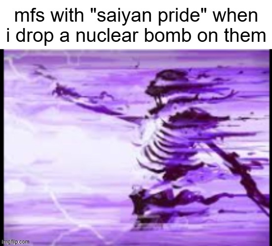 purple skeleton | mfs with "saiyan pride" when i drop a nuclear bomb on them | image tagged in purple skeleton | made w/ Imgflip meme maker