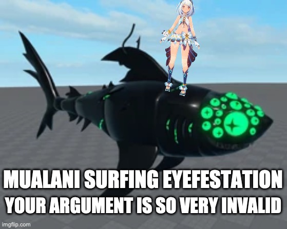 Mualani surfing Eyefestation | MUALANI SURFING EYEFESTATION; YOUR ARGUMENT IS SO VERY INVALID | image tagged in genshin impact,genshin,roblox,your argument is invalid | made w/ Imgflip meme maker