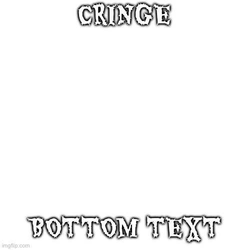 Blank (square) | CRINGE BOTTOM TEXT | image tagged in blank square | made w/ Imgflip meme maker