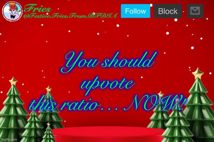 link in comments | You should upvote this ratio… NOW! | image tagged in fries' christmas template | made w/ Imgflip meme maker