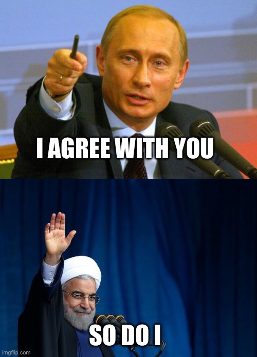 I AGREE WITH YOU SO DO I | image tagged in memes,good guy putin,ayatollah | made w/ Imgflip meme maker