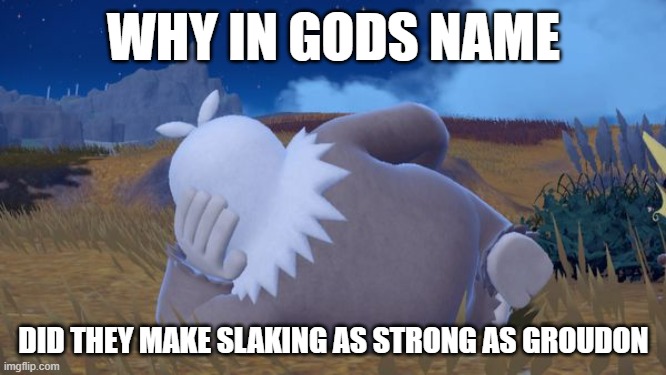 Why is slaking so damn strong | WHY IN GODS NAME; DID THEY MAKE SLAKING AS STRONG AS GROUDON | image tagged in sexy slaking | made w/ Imgflip meme maker