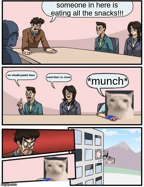 I stole your snacks | someone in here is eating all the snacks!!! we should punish them; send them to Jesus; *munch* | image tagged in memes,boardroom meeting suggestion | made w/ Imgflip meme maker