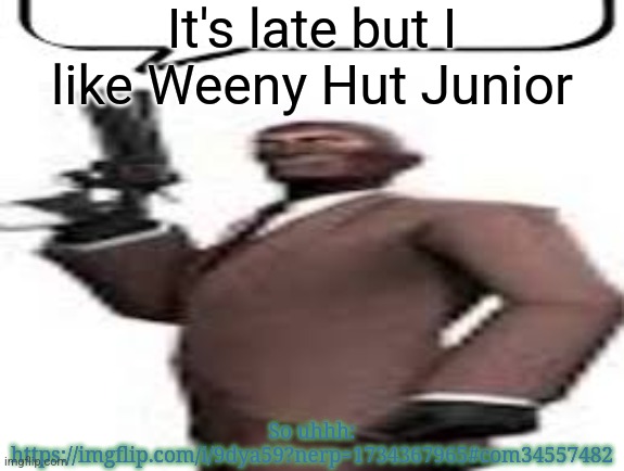 So uhhh | It's late but I like Weeny Hut Junior; So uhhh: https://imgflip.com/i/9dya59?nerp=1734367965#com34557482 | image tagged in tf2 spy,snack,memes,msmg | made w/ Imgflip meme maker