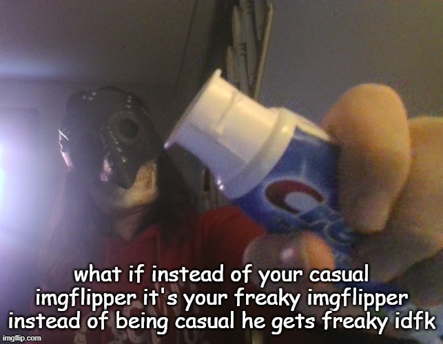 i typed this title with my beak | what if instead of your casual imgflipper it's your freaky imgflipper instead of being casual he gets freaky idfk | image tagged in i typed this title with my beak | made w/ Imgflip meme maker