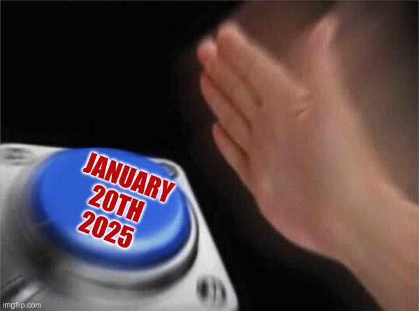 Blank Nut Button Meme | JANUARY
20TH
2025 | image tagged in memes,blank nut button | made w/ Imgflip meme maker