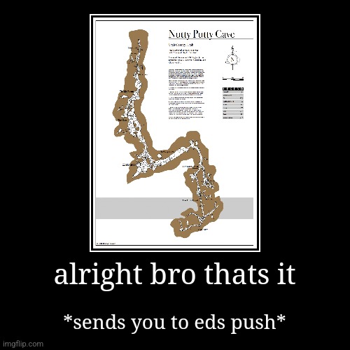 alright bro thats it | *sends you to eds push* | image tagged in funny,demotivationals | made w/ Imgflip demotivational maker