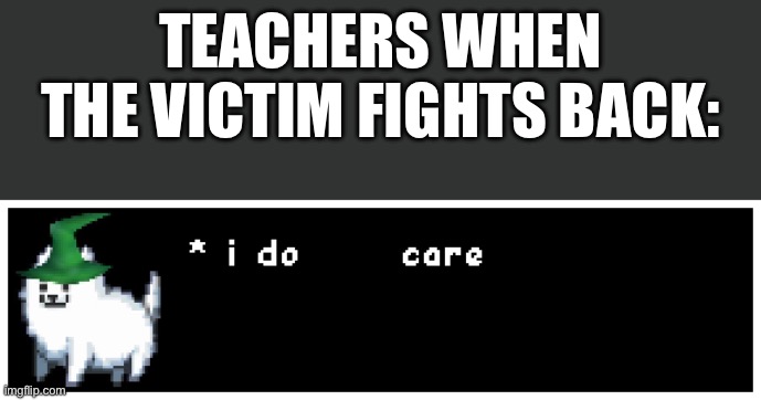 Dog Wiz no care | TEACHERS WHEN THE VICTIM FIGHTS BACK: | image tagged in dog wiz no care | made w/ Imgflip meme maker