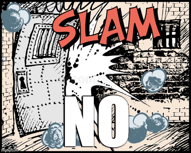 Door slam | NO | image tagged in door slam | made w/ Imgflip meme maker