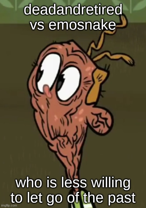 two shoes wild | deadandretired vs emosnake; who is less willing to let go of the past | image tagged in two shoes wild | made w/ Imgflip meme maker