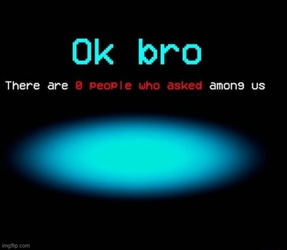 who asked | image tagged in who asked | made w/ Imgflip meme maker