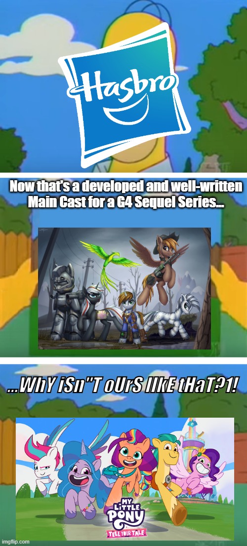 Why Doesn't G5 Look Like Fallout Equestria | Now that's a developed and well-written Main Cast for a G4 Sequel Series... ...WhY iSn"T oUrS lIkE tHaT?1! | image tagged in why doesn't mine look like that,hasbro,fallout equestria,my little pony tell your tale | made w/ Imgflip meme maker