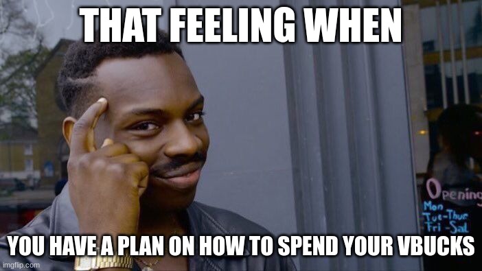 got that plan | THAT FEELING WHEN; YOU HAVE A PLAN ON HOW TO SPEND YOUR VBUCKS | image tagged in memes,roll safe think about it | made w/ Imgflip meme maker