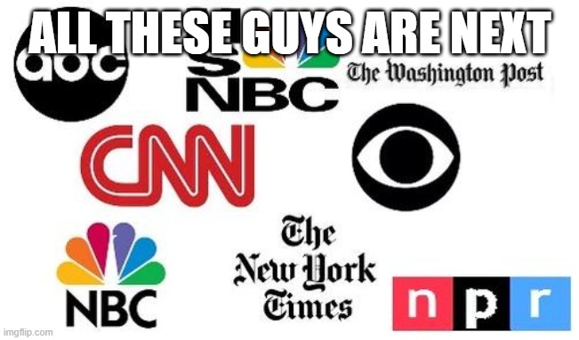 Lib mainstream media | ALL THESE GUYS ARE NEXT | image tagged in lib mainstream media | made w/ Imgflip meme maker