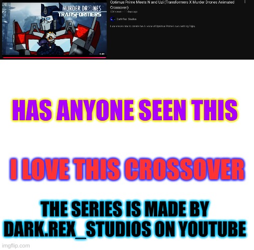 I love this crossover! | HAS ANYONE SEEN THIS; I LOVE THIS CROSSOVER; THE SERIES IS MADE BY DARK.REX_STUDIOS ON YOUTUBE | image tagged in blank white template | made w/ Imgflip meme maker