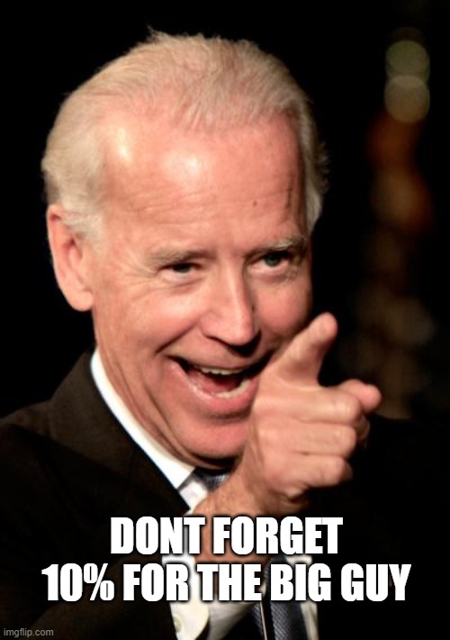 Smilin Biden Meme | DONT FORGET 10% FOR THE BIG GUY | image tagged in memes,smilin biden | made w/ Imgflip meme maker