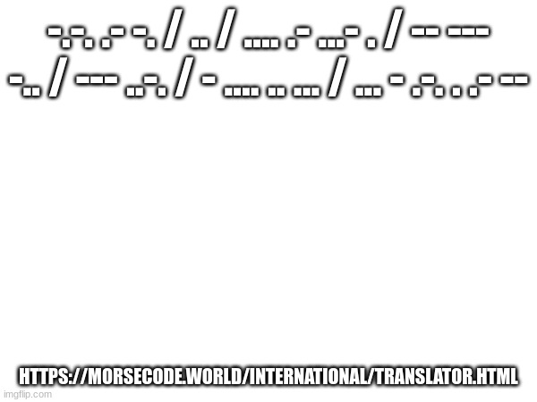 -.-. .- -. / .. / .... .- ...- . / -- --- -.. / --- ..-. / - .... .. ... / ... - .-. . .- --; HTTPS://MORSECODE.WORLD/INTERNATIONAL/TRANSLATOR.HTML | made w/ Imgflip meme maker