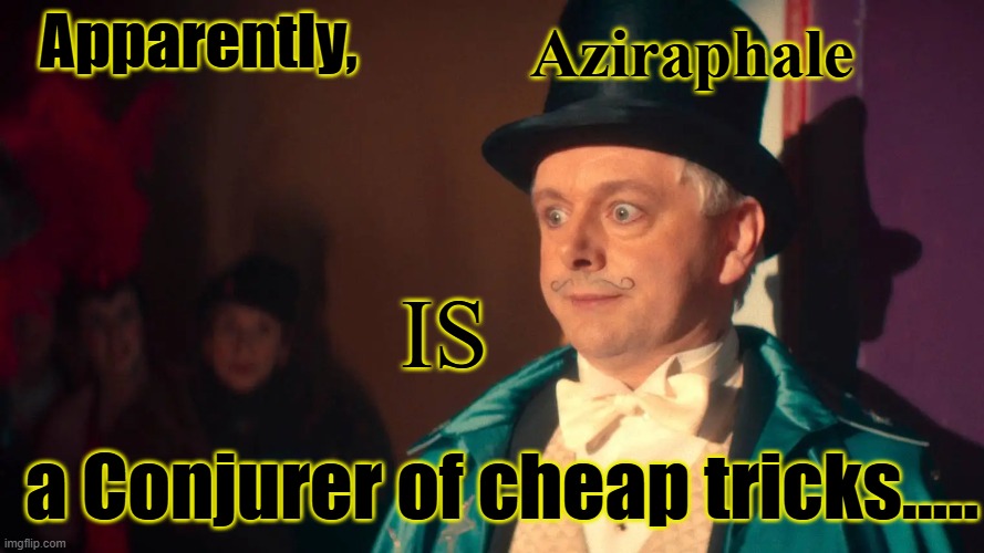 A Conjuror of Cheap Tricks | Aziraphale; Apparently, IS; a Conjurer of cheap tricks..... | image tagged in lotr,goodomens,good-omens | made w/ Imgflip meme maker