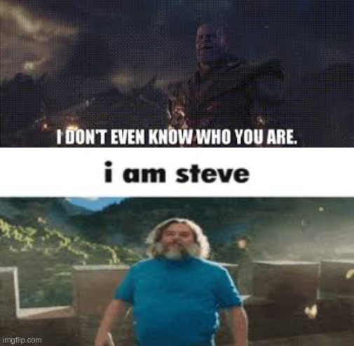 I am steve | image tagged in thanos,steve | made w/ Imgflip meme maker