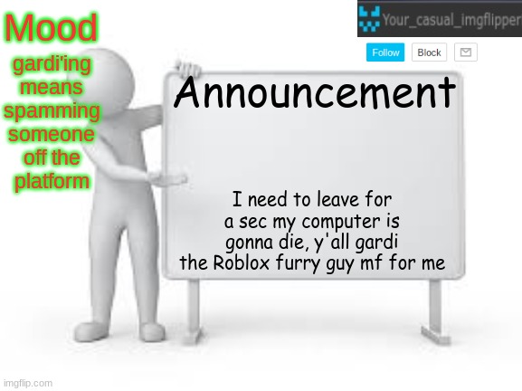 YCI announcement template | gardi'ing means spamming someone off the platform; I need to leave for a sec my computer is gonna die, y'all gardi the Roblox furry guy mf for me | image tagged in yci announcement template | made w/ Imgflip meme maker