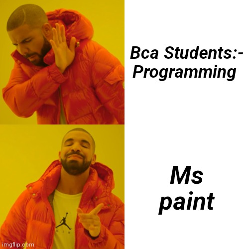 Drake Hotline Bling | Bca Students:-

Programming; Ms paint | image tagged in memes,drake hotline bling | made w/ Imgflip meme maker