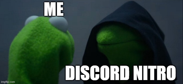 Evil Kermit | ME; DISCORD NITRO | image tagged in memes,evil kermit | made w/ Imgflip meme maker