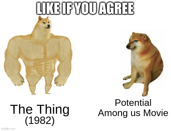 well... opinions? | LIKE IF YOU AGREE; Potential Among us Movie; The Thing; (1982) | image tagged in memes,buff doge vs cheems,among us,buff doge,cheems,the thing | made w/ Imgflip meme maker