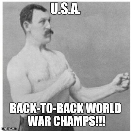 Overly Manly Man Meme | U.S.A. BACK-TO-BACK WORLD WAR CHAMPS!!! | image tagged in memes,overly manly man | made w/ Imgflip meme maker