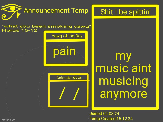 Horus Announcement Temp 2.0 | my music aint musicing anymore; pain | image tagged in horus announcement temp 2 0 | made w/ Imgflip meme maker