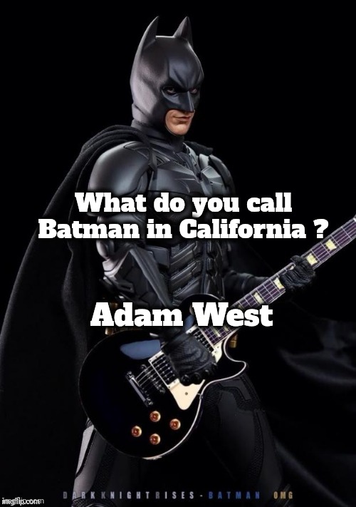 Batman Rocks! | What do you call Batman in California ? Adam West | image tagged in batman rocks | made w/ Imgflip meme maker