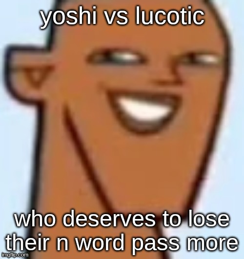 justin | yoshi vs lucotic; who deserves to lose their n word pass more | image tagged in justin | made w/ Imgflip meme maker