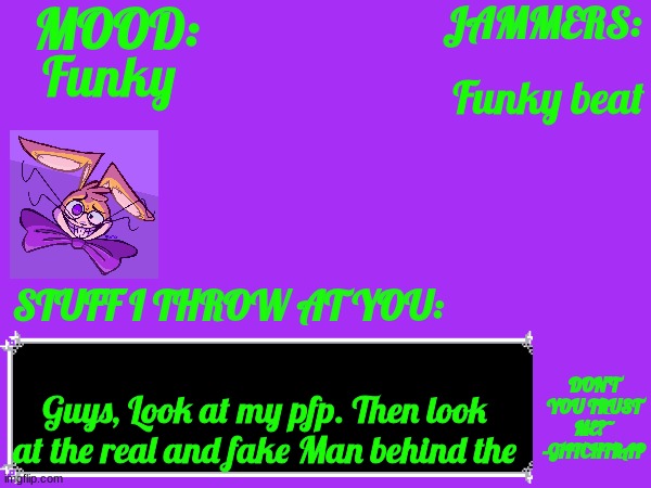 Glitch_The_Weasel Temp | Funky; Funky beat; Guys, Look at my pfp. Then look at the real and fake Man behind the | image tagged in glitch_the_weasel temp | made w/ Imgflip meme maker