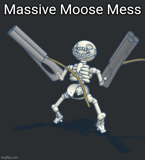Claire skeleton with guns | Massive Moose Mess | image tagged in claire skeleton with guns | made w/ Imgflip meme maker