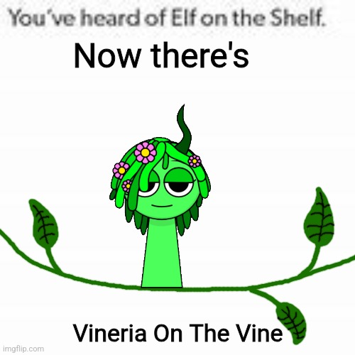 A meme inspired by another | Now there's; Vineria On The Vine | image tagged in you've heard of elf on the shelf | made w/ Imgflip meme maker