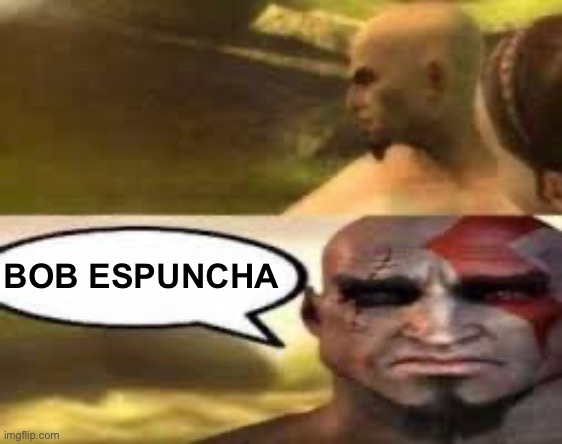 Kratos finds meme | BOB ESPUNCHA | image tagged in kratos finds meme | made w/ Imgflip meme maker