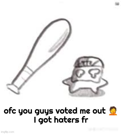 oh noes not the bat | ofc you guys voted me out 🤦
I got haters fr | image tagged in oh noes not the bat | made w/ Imgflip meme maker