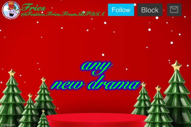 Fries' Christmas Template | any new drama | image tagged in fries' christmas template | made w/ Imgflip meme maker