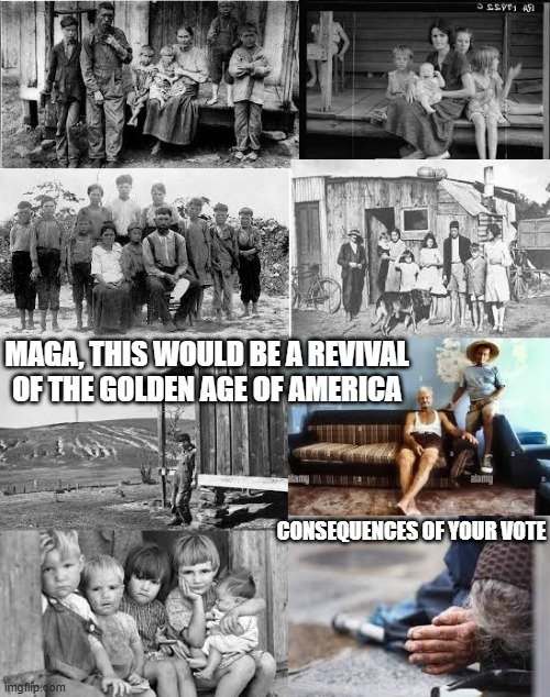 The Golden Age of America - Donald Trump | MAGA, THIS WOULD BE A REVIVAL OF THE GOLDEN AGE OF AMERICA; CONSEQUENCES OF YOUR VOTE | image tagged in the golden age of america,america,trump,republicans,america first | made w/ Imgflip meme maker